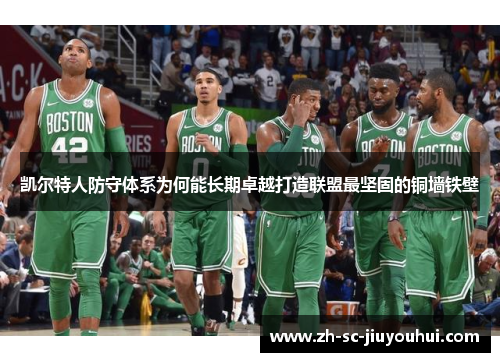 凯尔特人防守体系为何能长期卓越打造联盟最坚固的铜墙铁壁