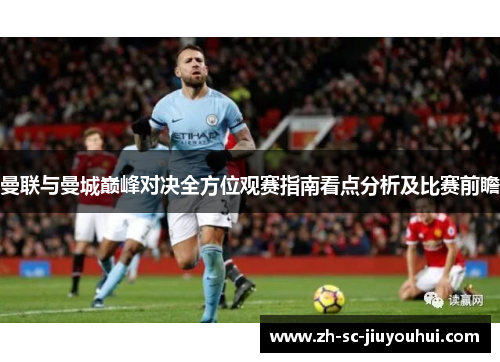 曼联与曼城巅峰对决全方位观赛指南看点分析及比赛前瞻