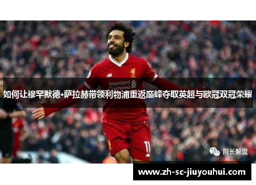 如何让穆罕默德·萨拉赫带领利物浦重返巅峰夺取英超与欧冠双冠荣耀