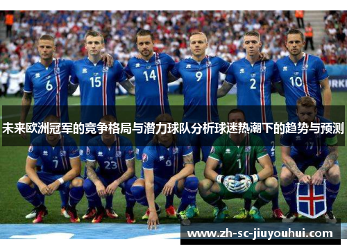 未来欧洲冠军的竞争格局与潜力球队分析球迷热潮下的趋势与预测