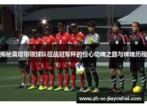 揭秘莫塔带领球队征战冠军杯的惊心动魄之路与辉煌历程 揭秘莫塔带领球队征战冠军杯的惊心动魄之路与辉煌历程