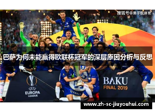 巴萨为何未能赢得欧联杯冠军的深层原因分析与反思 巴萨为何未能赢得欧联杯冠军的深层原因分析与反思