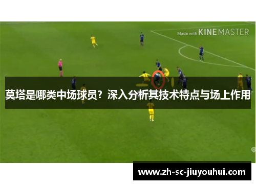 莫塔是哪类中场球员？深入分析其技术特点与场上作用