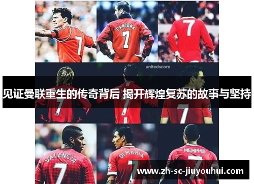 见证曼联重生的传奇背后 揭开辉煌复苏的故事与坚持 见证曼联重生的传奇背后 揭开辉煌复苏的故事与坚持