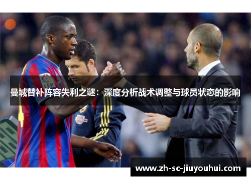 曼城替补阵容失利之谜：深度分析战术调整与球员状态的影响