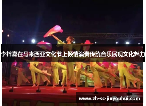 李梓嘉在马来西亚文化节上倾情演奏传统音乐展现文化魅力