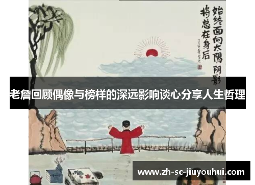老詹回顾偶像与榜样的深远影响谈心分享人生哲理