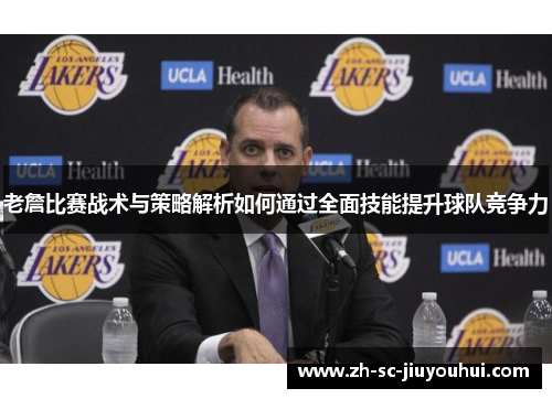 老詹比赛战术与策略解析如何通过全面技能提升球队竞争力